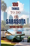 100 Things To Do Sarasota Before You Die 2025: Bucket List Travel Guide (tr. Fixed Price $24.98.
