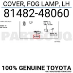 8148248060 Genuine Toyota Cover, Fog Lamp, Lh 81482-48060. Fixed Price $30.68.